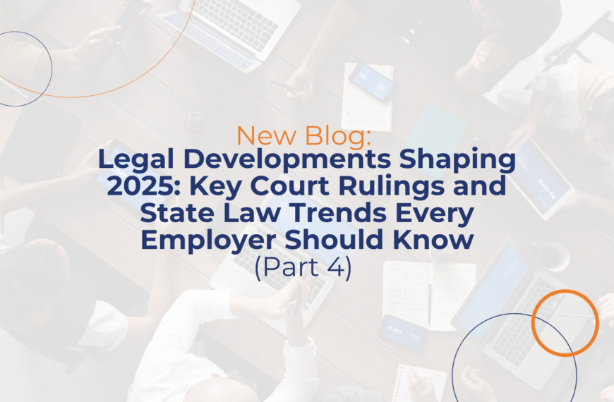 Legal Developments Shaping 2025: Key Court Rulings and State Law Trends Every Employer Should Know (Part 4)